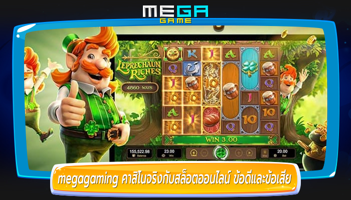 megagaming คาสิโนจริงกับสล็อตออนไลน์ ข้อดีและข้อเสีย