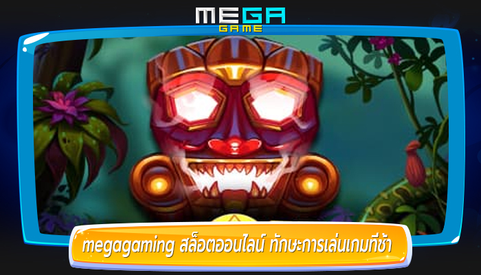 megagaming สล็อตออนไลน์ ทักษะการเล่นเกมที่ช้า