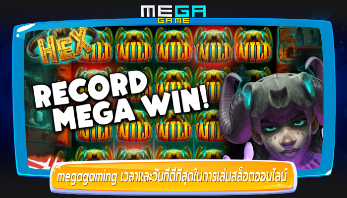 megagaming เวลาและวันที่ดีที่สุดในการเล่นสล็อตออนไลน์