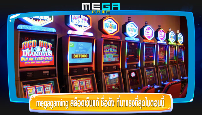 megagaming สล็อตเว็บแท้ ชื่อดัง ที่มาแรงที่สุดในตอนนี้ แจกฟรีเครดิต โบนัสเพียบ