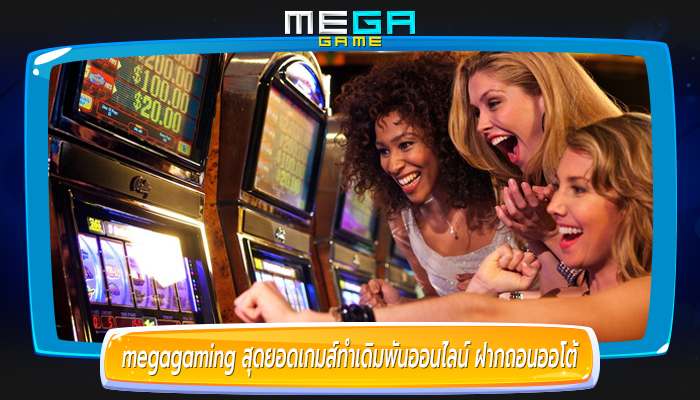 megagaming สุดยอดเกมส์ทำเดิมพันออนไลน์ ฝากถอนออโต้