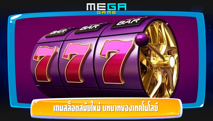 เกมสล็อตสมัยใหม่ บทบาทของเทคโนโลยี