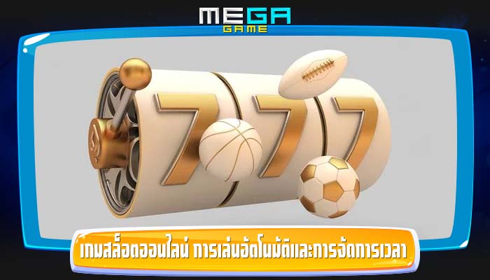 เกมสล็อตออนไลน์ การเล่นอัตโนมัติและการจัดการเวลา