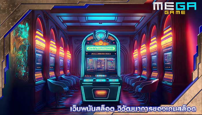 เว็บพนันสล็อต วิวัฒนาการของเกมสล็อต